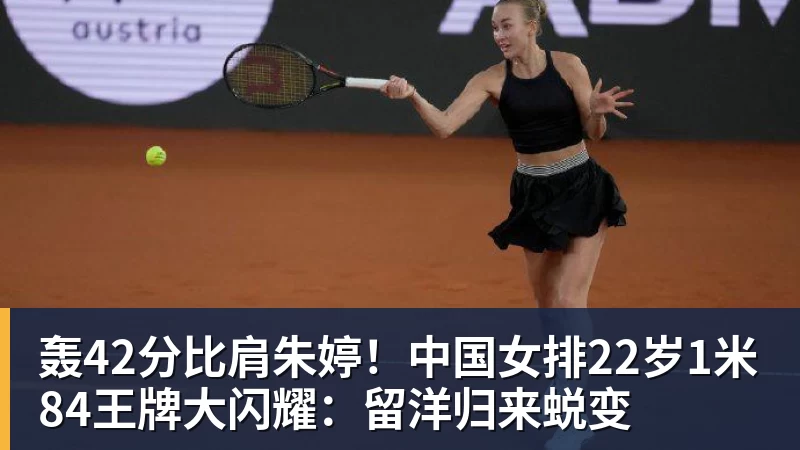 球盟会体育轰42分比肩朱婷！中国女排22岁1米84王牌大闪耀：留洋归来蜕变