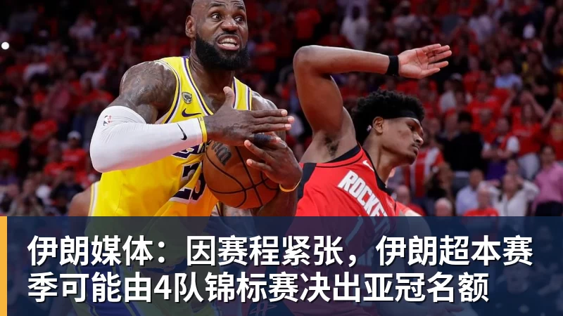 伊朗媒体：因赛程紧张，伊朗超本赛季可能由4队锦标赛决出亚冠名额