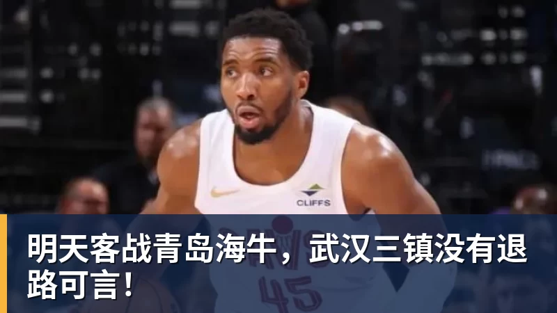 明天客战青岛海牛，武汉三镇没有退路可言！