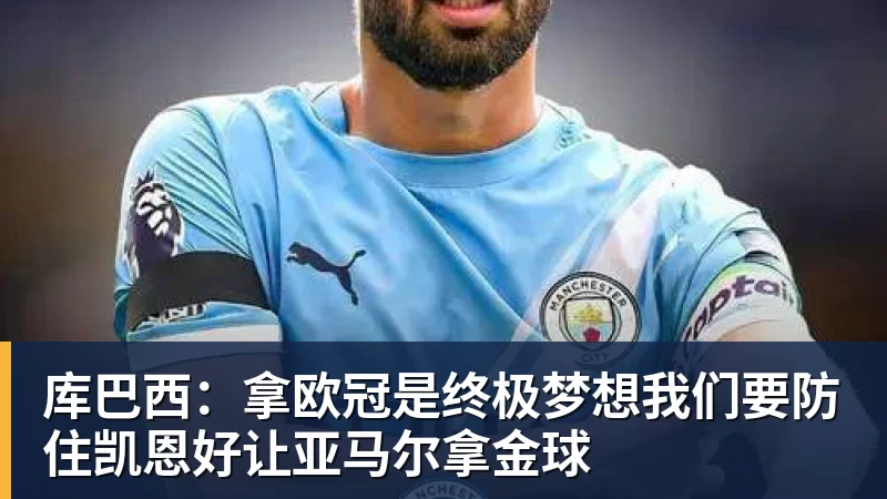 库巴西：拿欧冠是终极梦想我们要防住凯恩好让亚马尔拿金球
