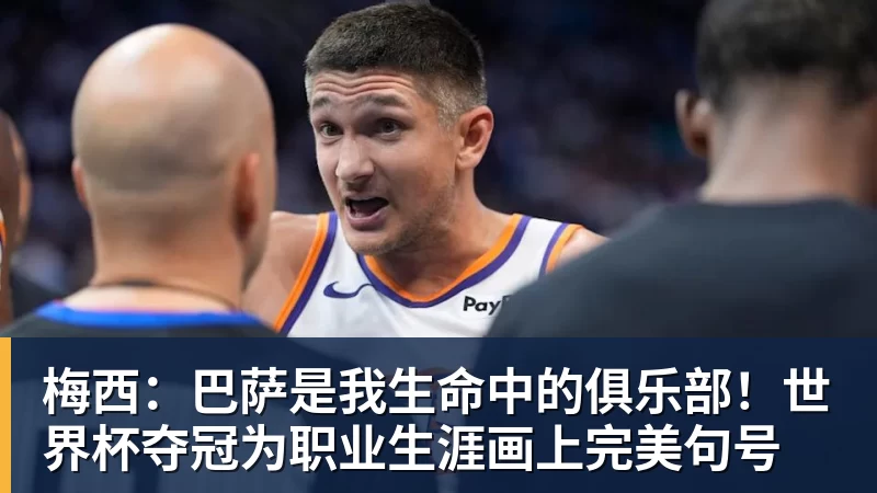 梅西：巴萨是我生命中的俱乐部！世界杯夺冠为职业生涯画上完美句号